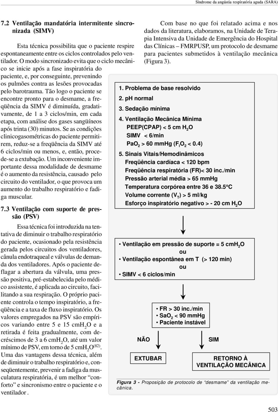 O modo sincronizado evita que o ciclo mecânico se inicie após a fase inspiratória do paciente, e, por conseguinte, prevenindo os pulmões contra as lesões provocadas pelo barotrauma.