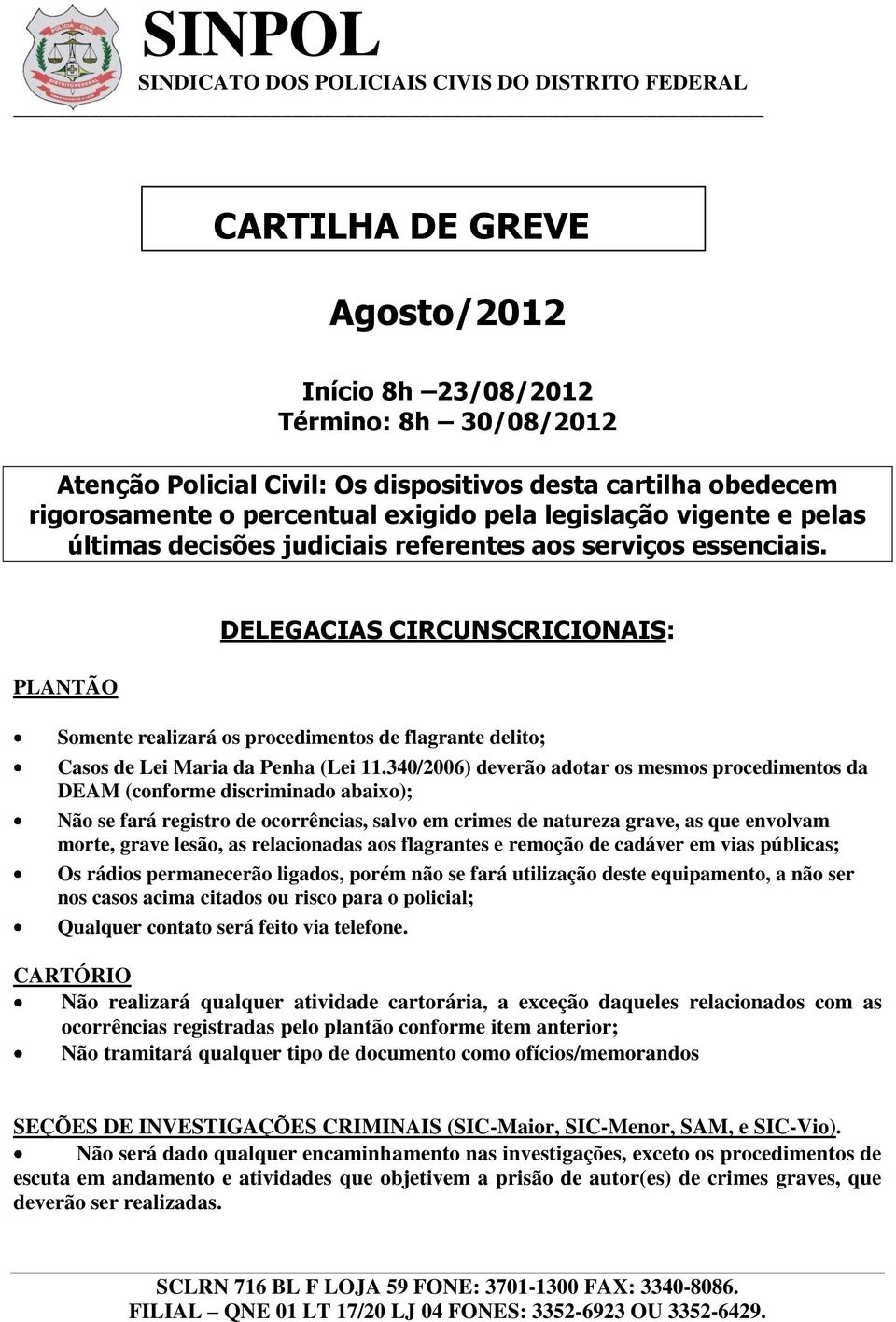 340/2006) deverão adotar os mesmos procedimentos da DEAM (conforme discriminado abaixo); Não se fará registro de ocorrências, salvo em crimes de natureza grave, as que envolvam morte, grave lesão, as