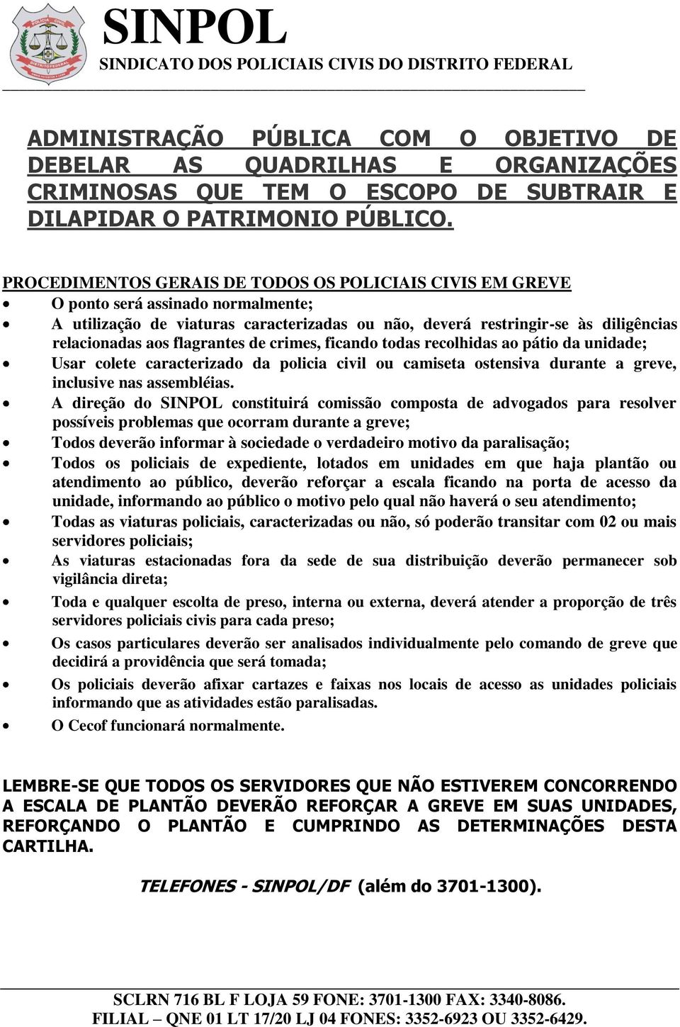 flagrantes de crimes, ficando todas recolhidas ao pátio da unidade; Usar colete caracterizado da policia civil ou camiseta ostensiva durante a greve, inclusive nas assembléias.