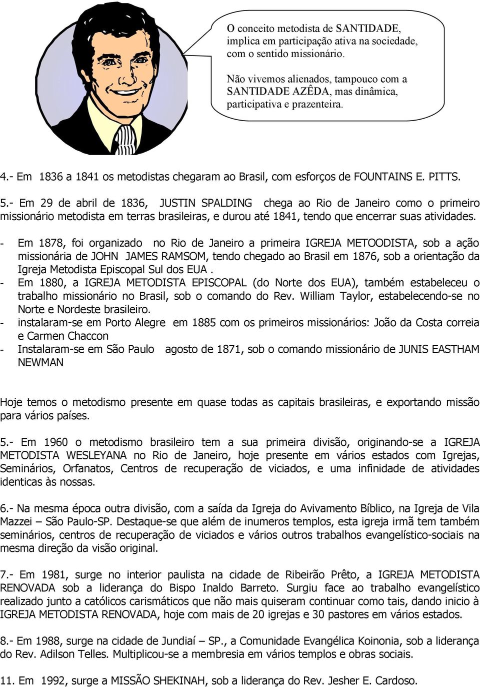 - Em 29 de abril de 1836, JUSTIN SPALDING chega ao Rio de Janeiro como o primeiro missionário metodista em terras brasileiras, e durou até 1841, tendo que encerrar suas atividades.