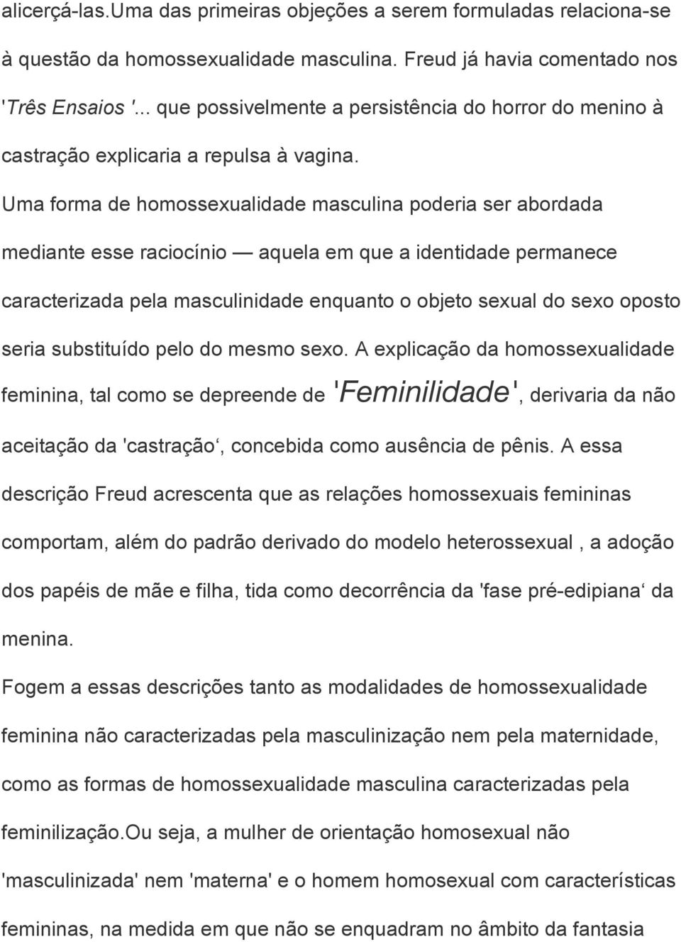 Uma forma de homossexualidade masculina poderia ser abordada mediante esse raciocínio aquela em que a identidade permanece caracterizada pela masculinidade enquanto o objeto sexual do sexo oposto