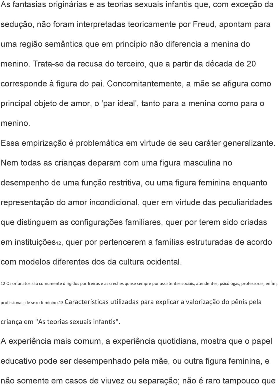 Concomitantemente, a mãe se afigura como principal objeto de amor, o 'par ideal', tanto para a menina como para o menino. Essa empirização é problemática em virtude de seu caráter generalizante.