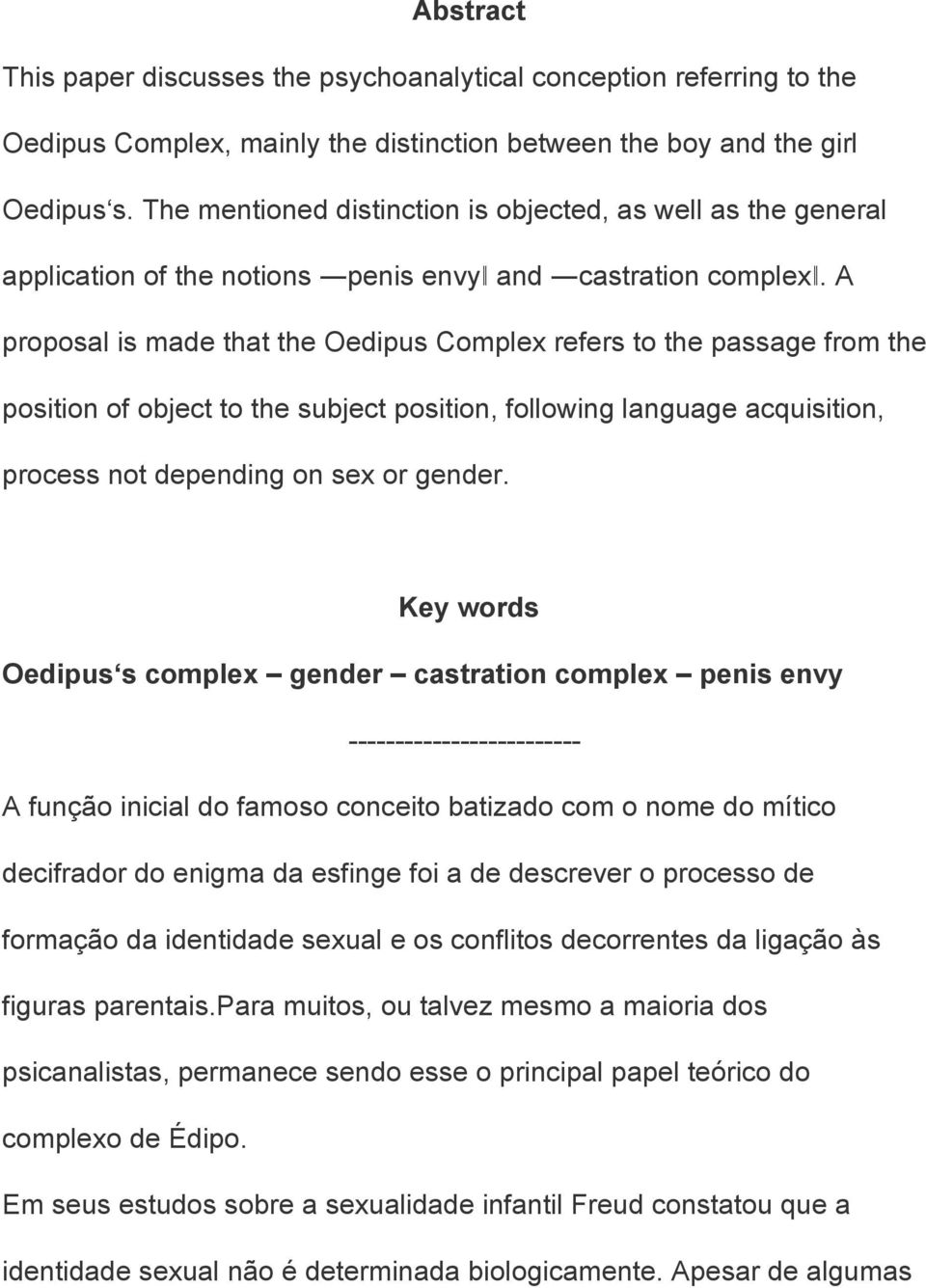 A proposal is made that the Oedipus Complex refers to the passage from the position of object to the subject position, following language acquisition, process not depending on sex or gender.