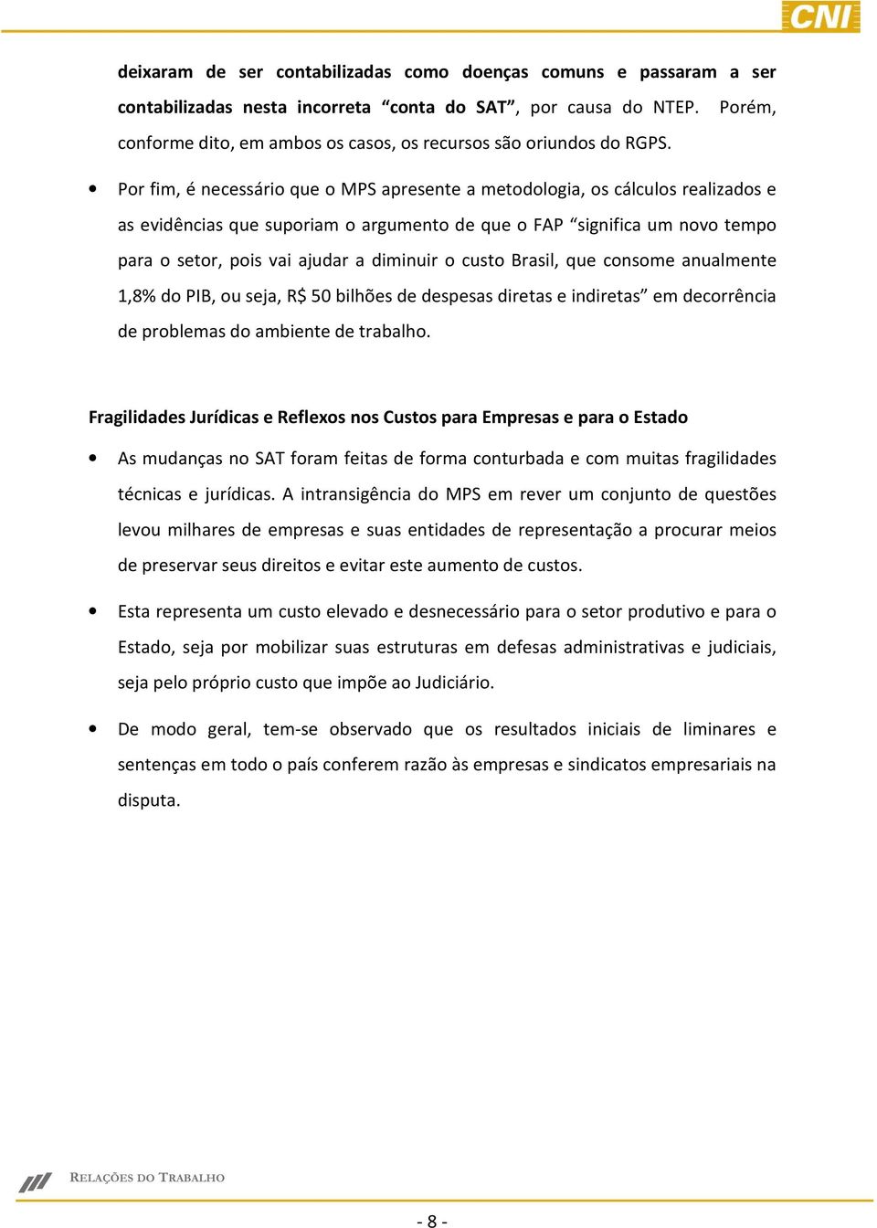 Por fim, é necessário que o MPS apresente a metodologia, os cálculos realizados e as evidências que suporiam o argumento de que o FAP significa um novo tempo para o setor, pois vai ajudar a diminuir