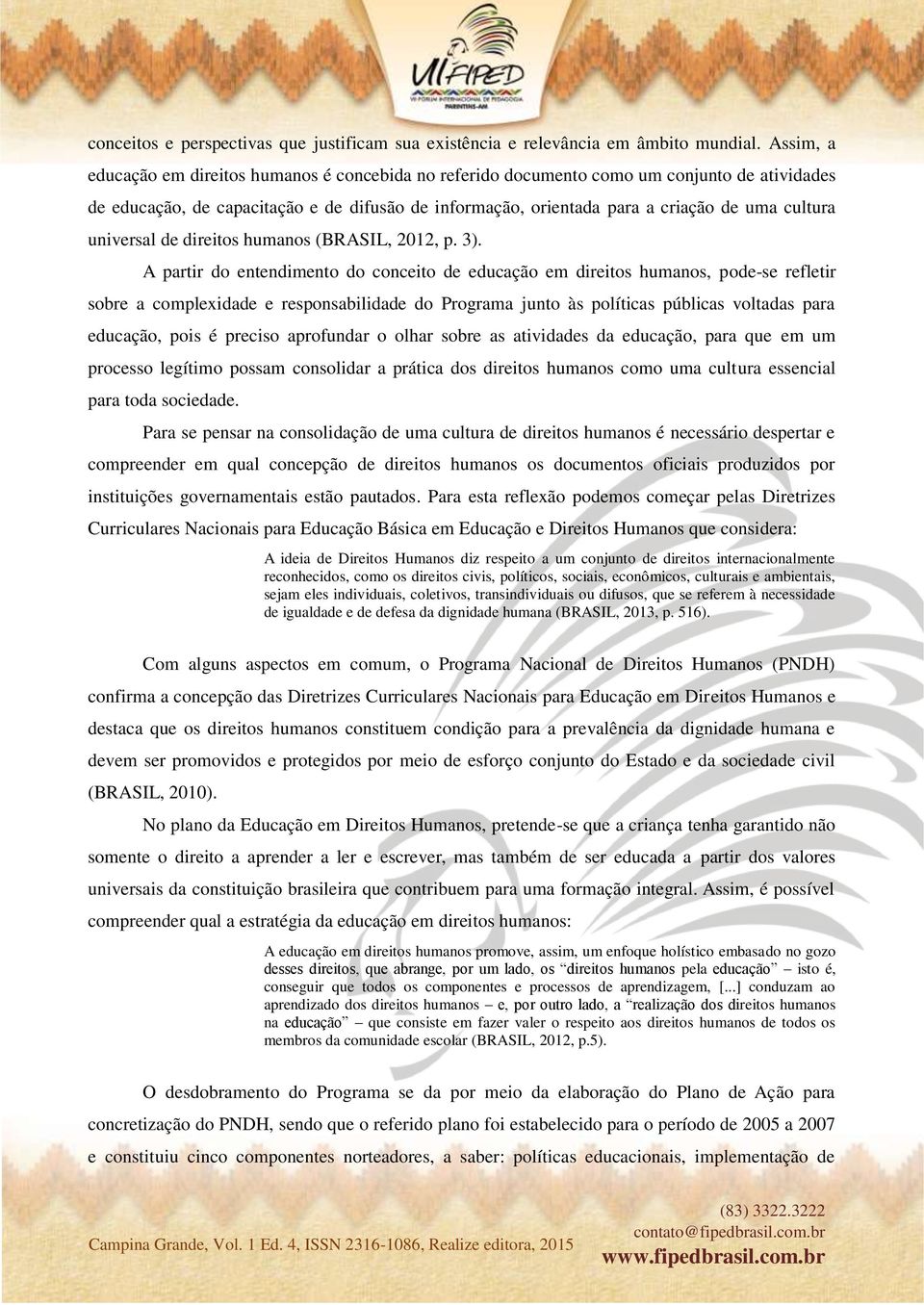 universal de direitos humanos (BRASIL, 2012, p. 3).