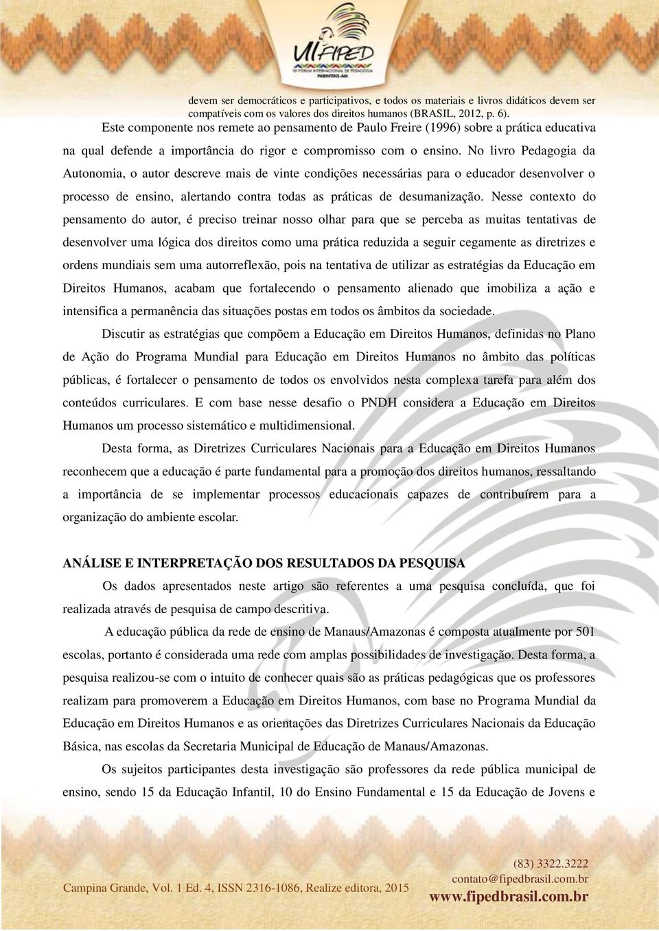 No livro Pedagogia da Autonomia, o autor descreve mais de vinte condições necessárias para o educador desenvolver o processo de ensino, alertando contra todas as práticas de desumanização.