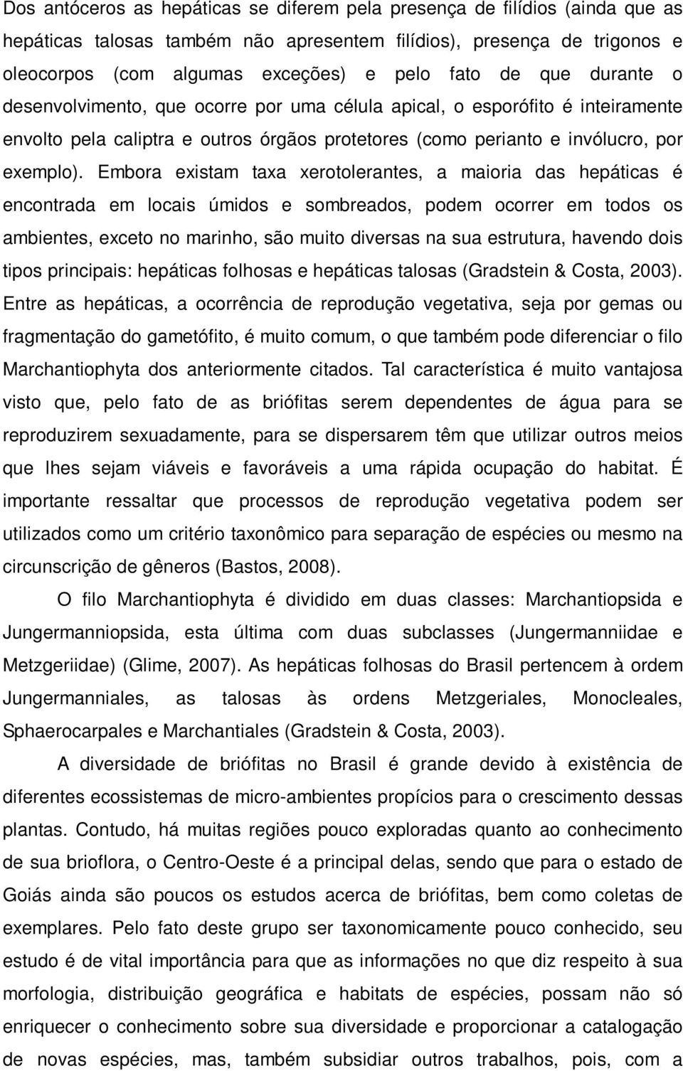 Embora existam taxa xerotolerantes, a maioria das hepáticas é encontrada em locais úmidos e sombreados, podem ocorrer em todos os ambientes, exceto no marinho, são muito diversas na sua estrutura,