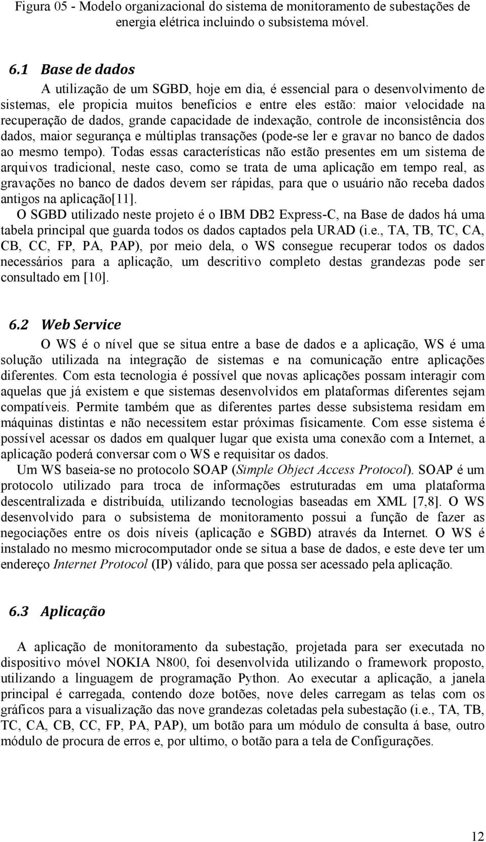 grande capacidade de indexação, controle de inconsistência dos dados, maior segurança e múltiplas transações (pode-se ler e gravar no banco de dados ao mesmo tempo).