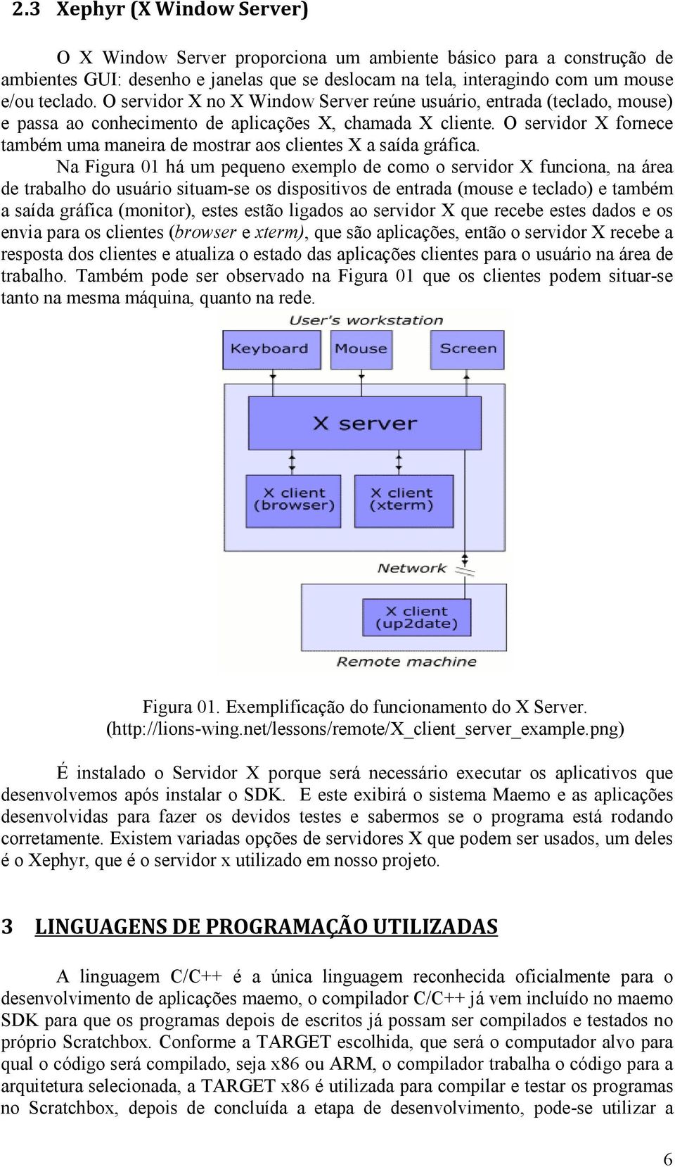 O servidor X fornece também uma maneira de mostrar aos clientes X a saída gráfica.