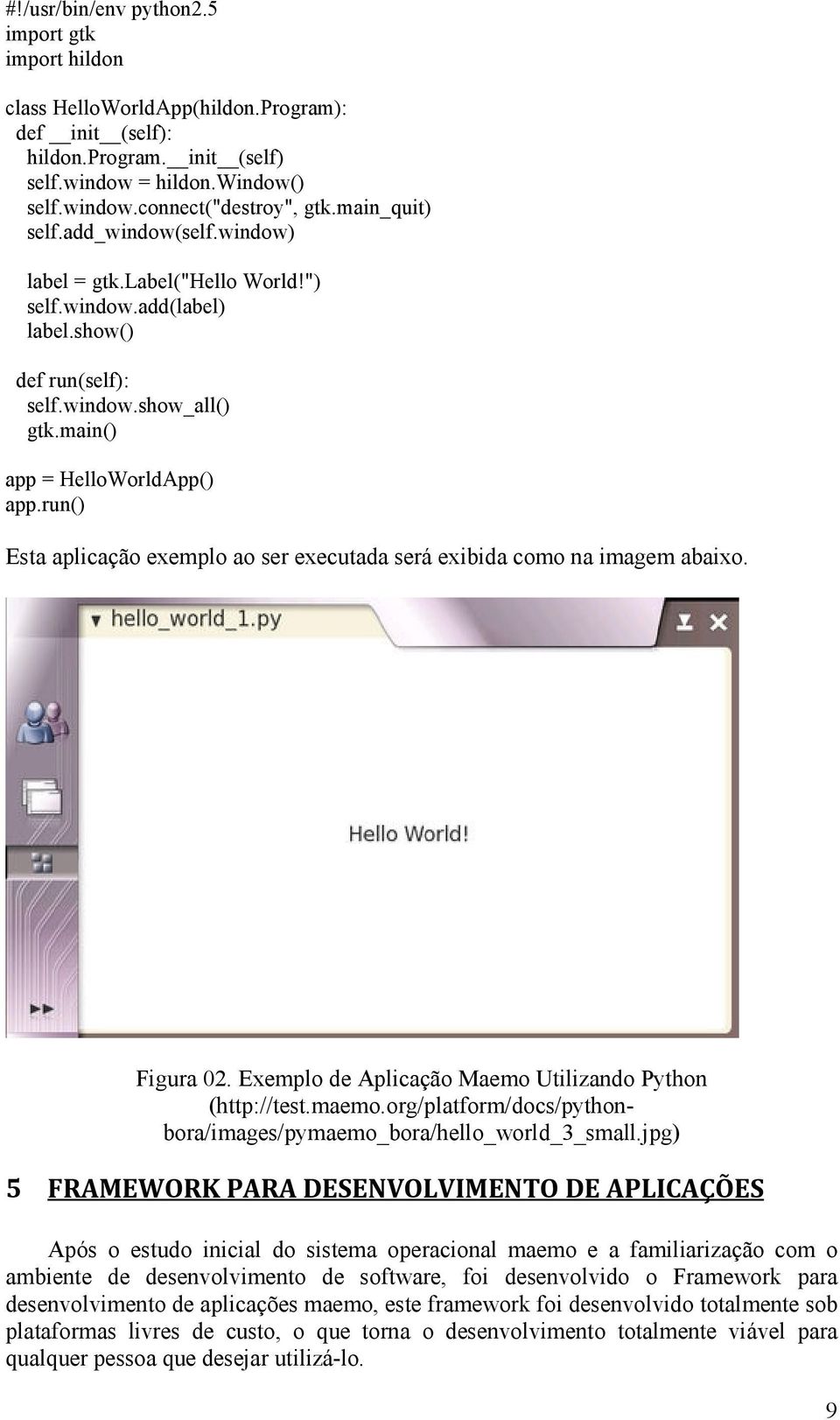 run() Esta aplicação exemplo ao ser executada será exibida como na imagem abaixo. Figura 02. Exemplo de Aplicação Maemo Utilizando Python (http://test.maemo.