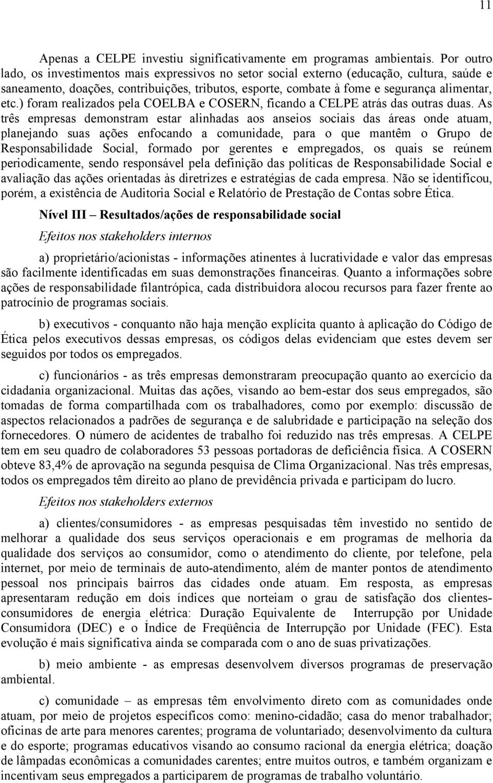 ) foram realizados pela COELBA e COSERN, ficando a CELPE atrás das outras duas.