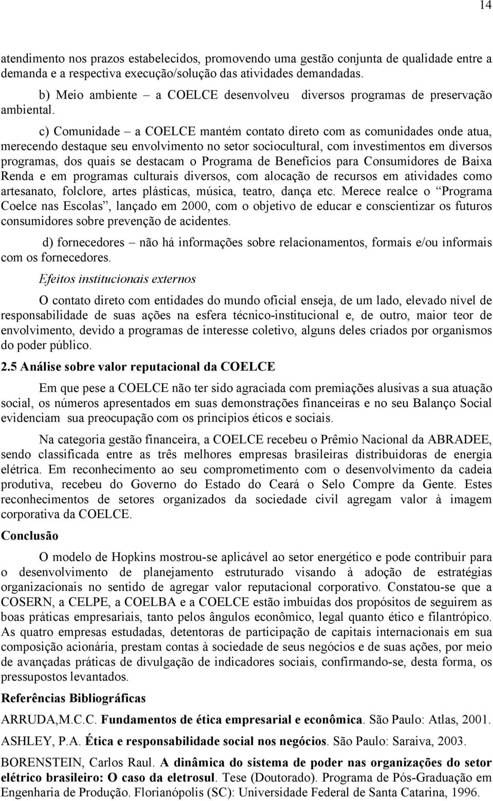 c) Comunidade a COELCE mantém contato direto com as comunidades onde atua, merecendo destaque seu envolvimento no setor sociocultural, com investimentos em diversos programas, dos quais se destacam o