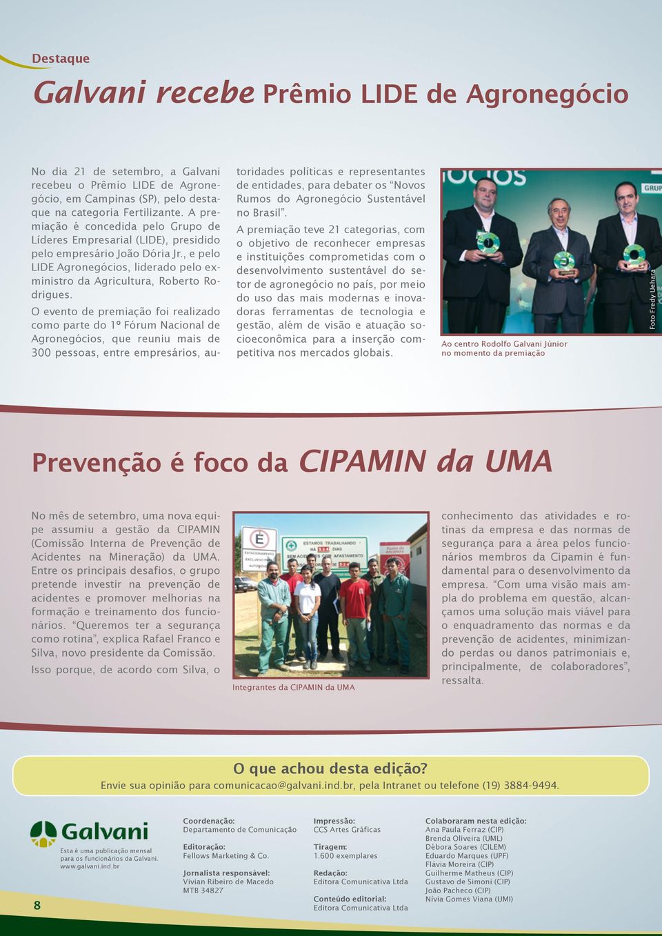 O evento de premiação foi realizado como parte do 1º Fórum Nacional de Agronegócios, que reuniu mais de 300 pessoas, entre empresários, au- toridades políticas e representantes de entidades, para