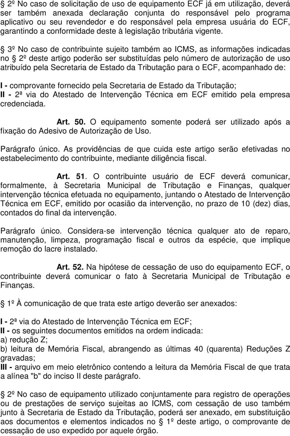 3º No caso de contribuinte sujeito também ao ICMS, as informações indicadas no 2º deste artigo poderão ser substituídas pelo número de autorização de uso atribuído pela Secretaria de Estado da