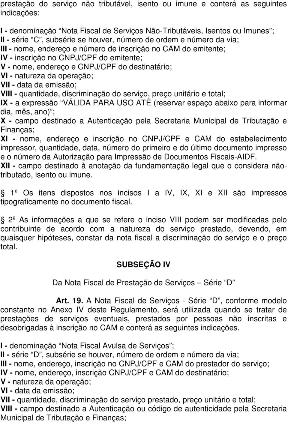 operação; VII - data da emissão; VIII - quantidade, discriminação do serviço, preço unitário e total; IX - a expressão VÁLIDA PARA USO ATÉ (reservar espaço abaixo para informar dia, mês, ano) ; X -