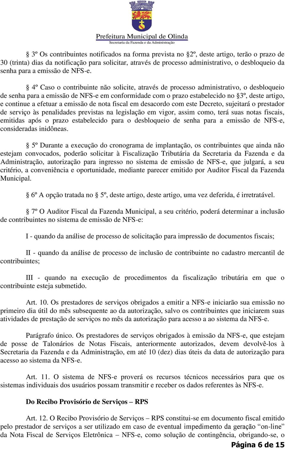 4º Caso o contribuinte não solicite, através de processo administrativo, o desbloqueio de senha para a emissão de NFS-e em conformidade com o prazo estabelecido no 3º, deste artigo, e continue a