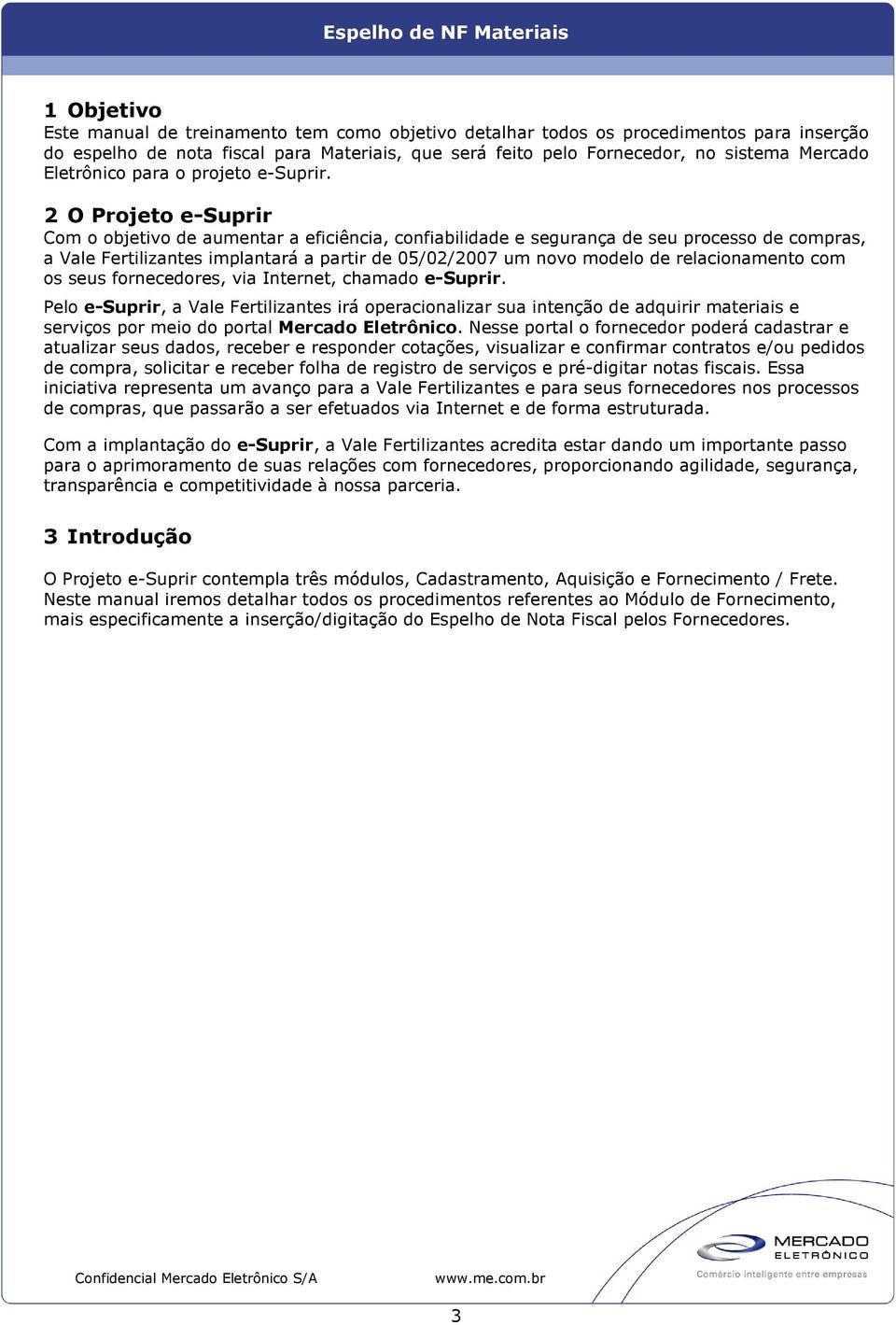 2 O Projeto e-suprir Com o objetivo de aumentar a eficiência, confiabilidade e segurança de seu processo de compras, a Vale Fertilizantes implantará a partir de 05/02/2007 um novo modelo de