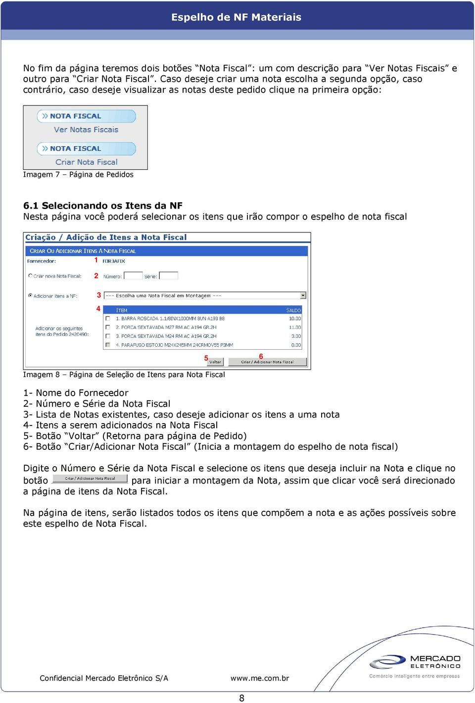 1 Selecionando os Itens da NF Nesta página você poderá selecionar os itens que irão compor o espelho de nota fiscal 1 2 3 4 Imagem 8 Página de Seleção de Itens para Nota Fiscal 5 6 1- Nome do