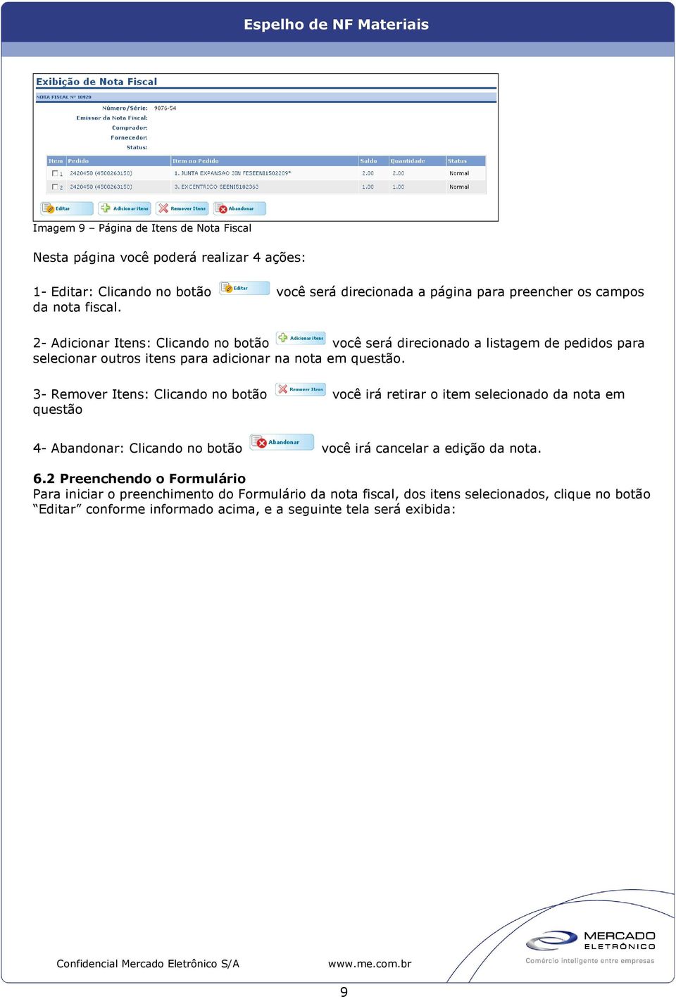 3- Remover Itens: Clicando no botão você irá retirar o item selecionado da nota em questão 4- Abandonar: Clicando no botão você irá cancelar a edição da nota. 6.