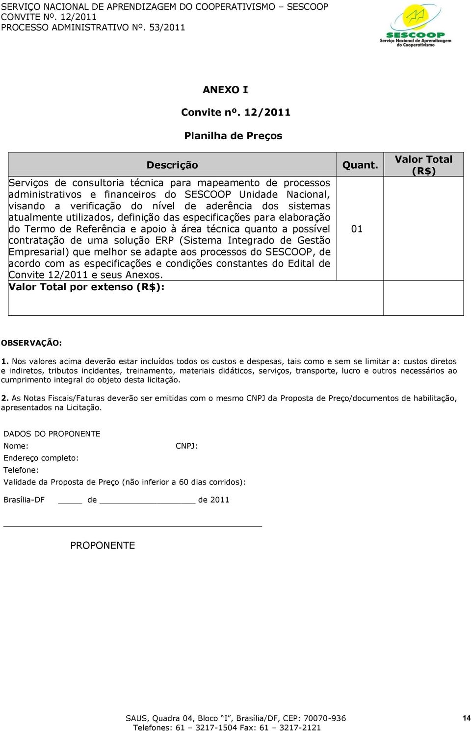 sistemas atualmente utilizados, definição das especificações para elaboração do Termo de Referência e apoio à área técnica quanto a possível contratação de uma solução ERP (Sistema Integrado de