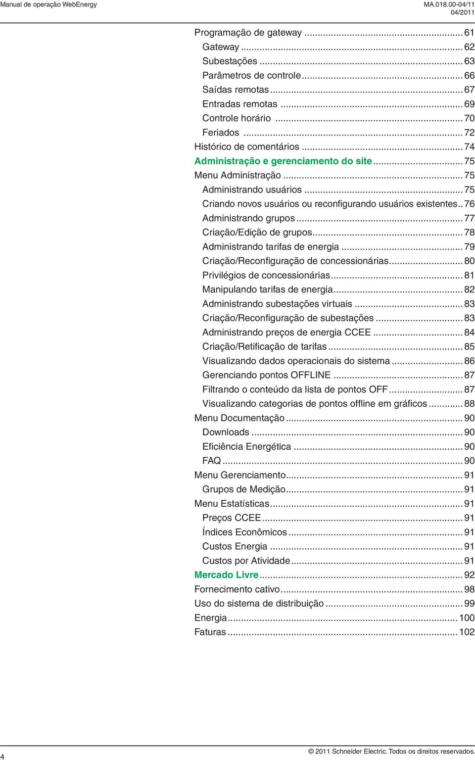 . 76 Administrando grupos... 77 Criação/Edição de grupos... 78 Administrando tarifas de energia... 79 Criação/Reconfi guração de concessionárias... 80 Privilégios de concessionárias.