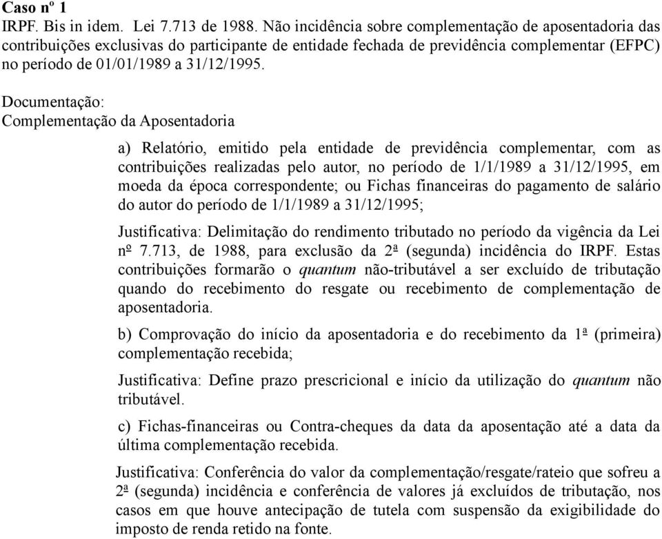 Complementação da Aposentadoria a) Relatório, emitido pela entidade de previdência complementar, com as contribuições realizadas pelo autor, no período de 1/1/1989 a 31/12/1995, em moeda da época