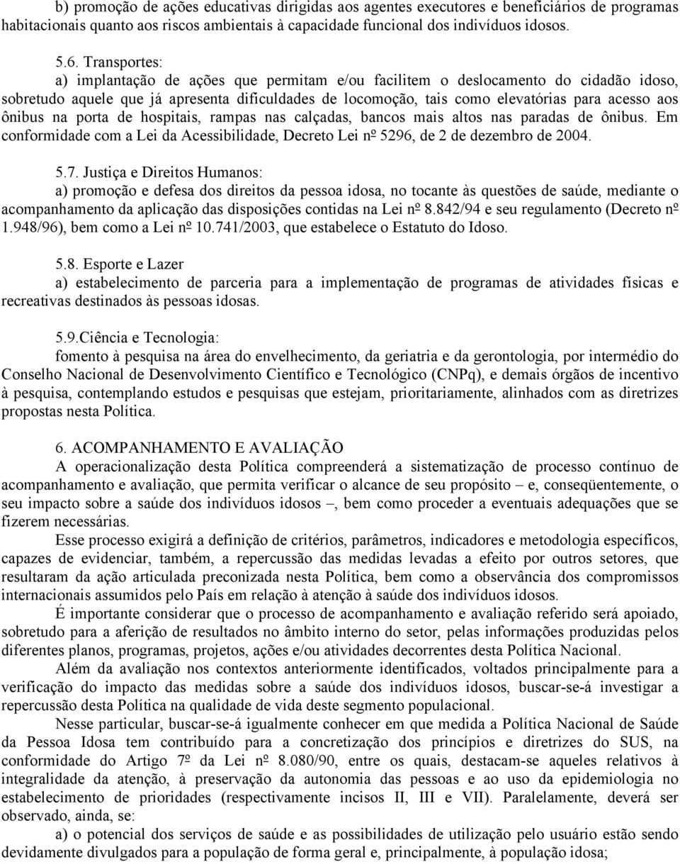 ônibus na porta de hospitais, rampas nas calçadas, bancos mais altos nas paradas de ônibus. Em conformidade com a Lei da Acessibilidade, Decreto Lei nº 5296, de 2 de dezembro de 2004. 5.7.