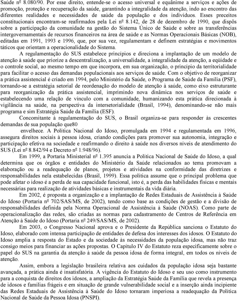 realidades e necessidades de saúde da população e dos indivíduos. Esses preceitos constitucionais encontram-se reafirmados pela Lei nº 8.