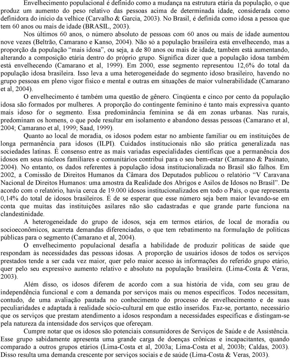 Nos últimos 60 anos, o número absoluto de pessoas com 60 anos ou mais de idade aumentou nove vezes (Beltrão, Camarano e Kanso, 2004).