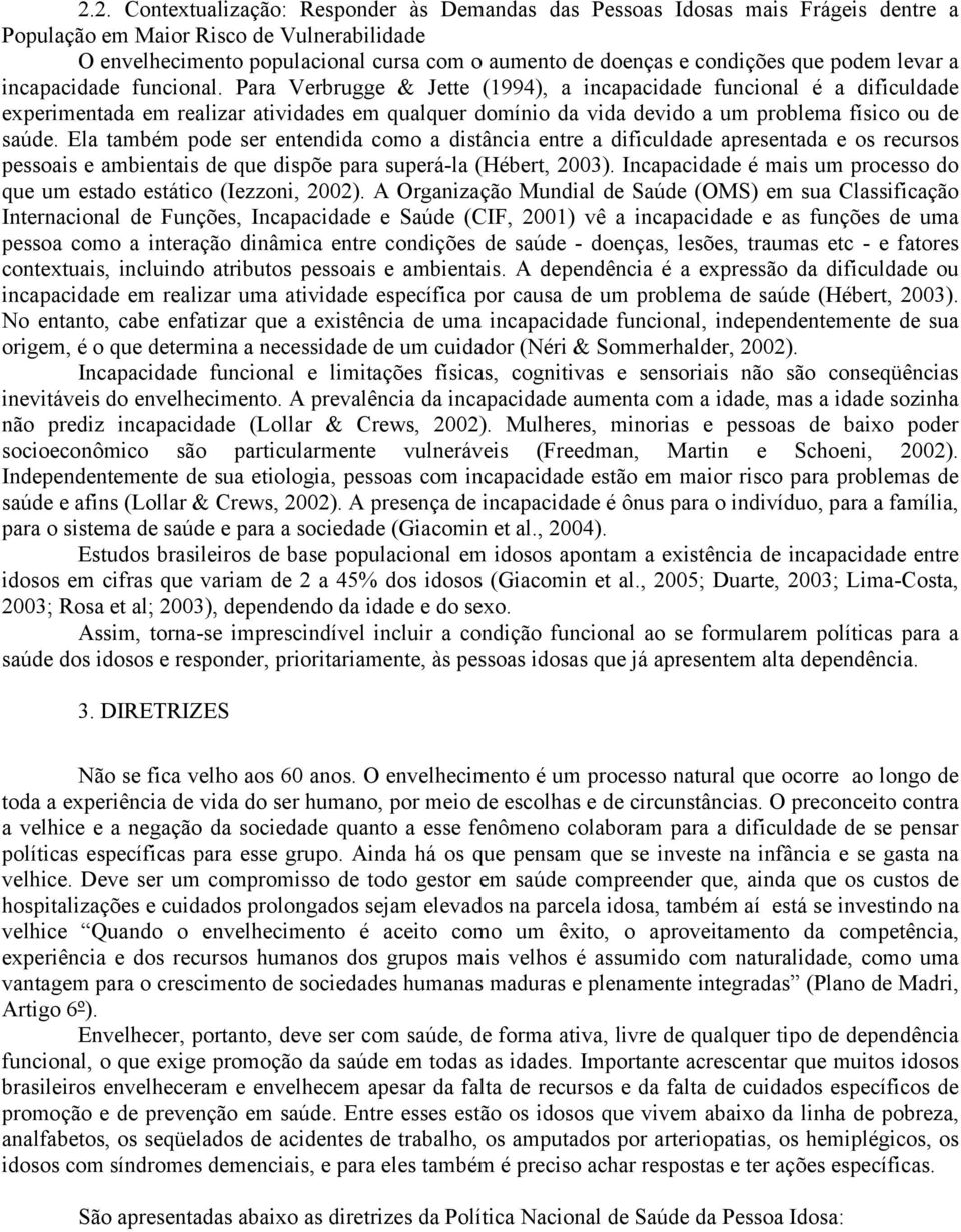 Para Verbrugge & Jette (1994), a incapacidade funcional é a dificuldade experimentada em realizar atividades em qualquer domínio da vida devido a um problema físico ou de saúde.