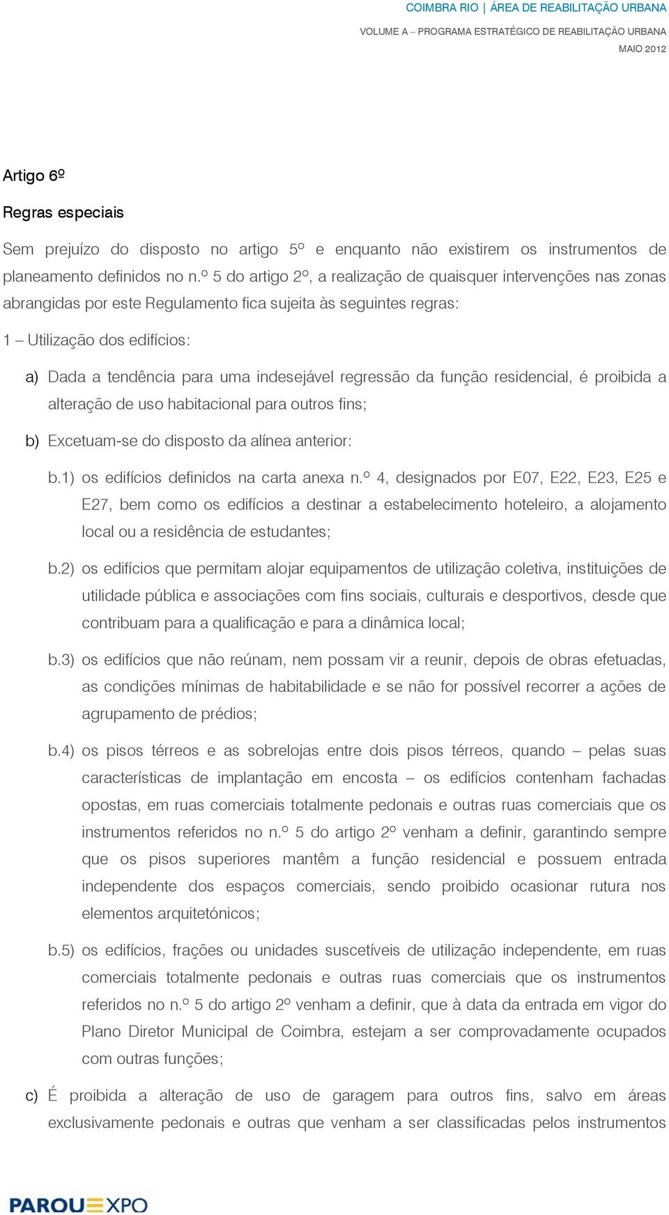 indesejável regressão da função residencial, é proibida a alteração de uso habitacional para outros fins; b) Excetuam-se do disposto da alínea anterior: b.1) os edifícios definidos na carta anexa n.