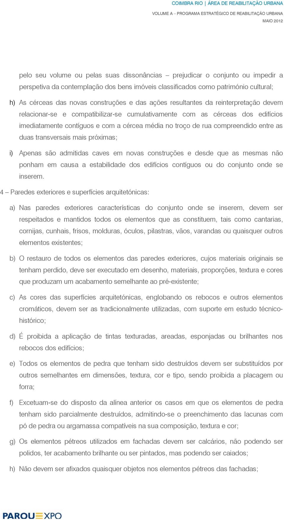 entre as duas transversais mais próximas; i) Apenas são admitidas caves em novas construções e desde que as mesmas não ponham em causa a estabilidade dos edifícios contíguos ou do conjunto onde se