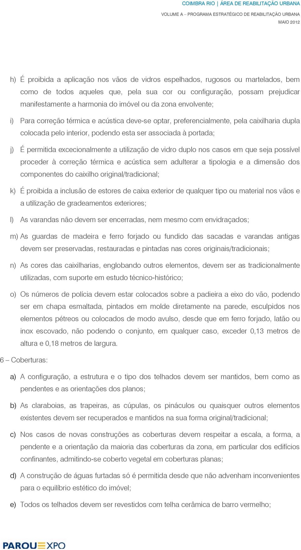 excecionalmente a utilização de vidro duplo nos casos em que seja possível proceder à correção térmica e acústica sem adulterar a tipologia e a dimensão dos componentes do caixilho