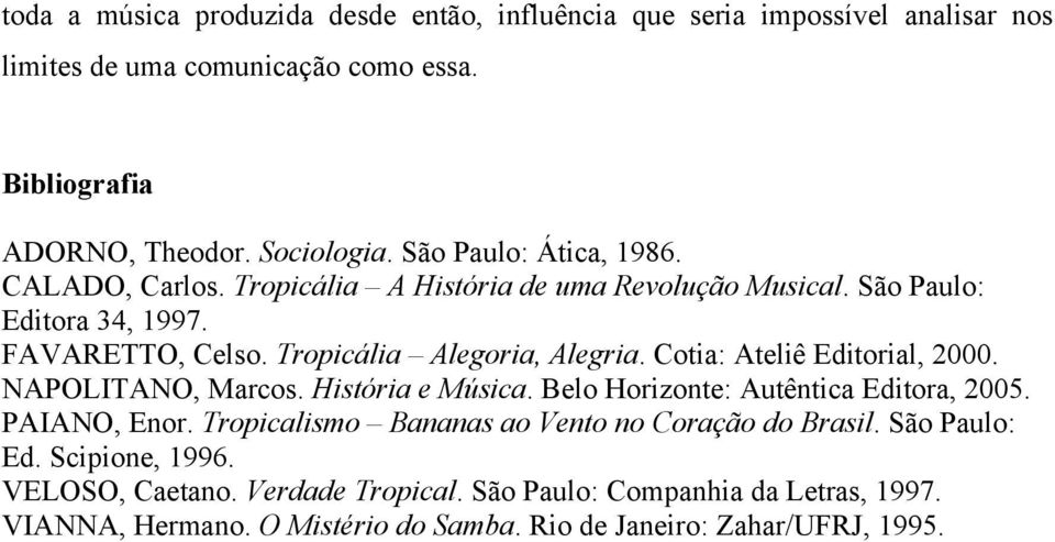 Cotia: Ateliê Editorial, 2000. NAPOLITANO, Marcos. História e Música. Belo Horizonte: Autêntica Editora, 2005. PAIANO, Enor.