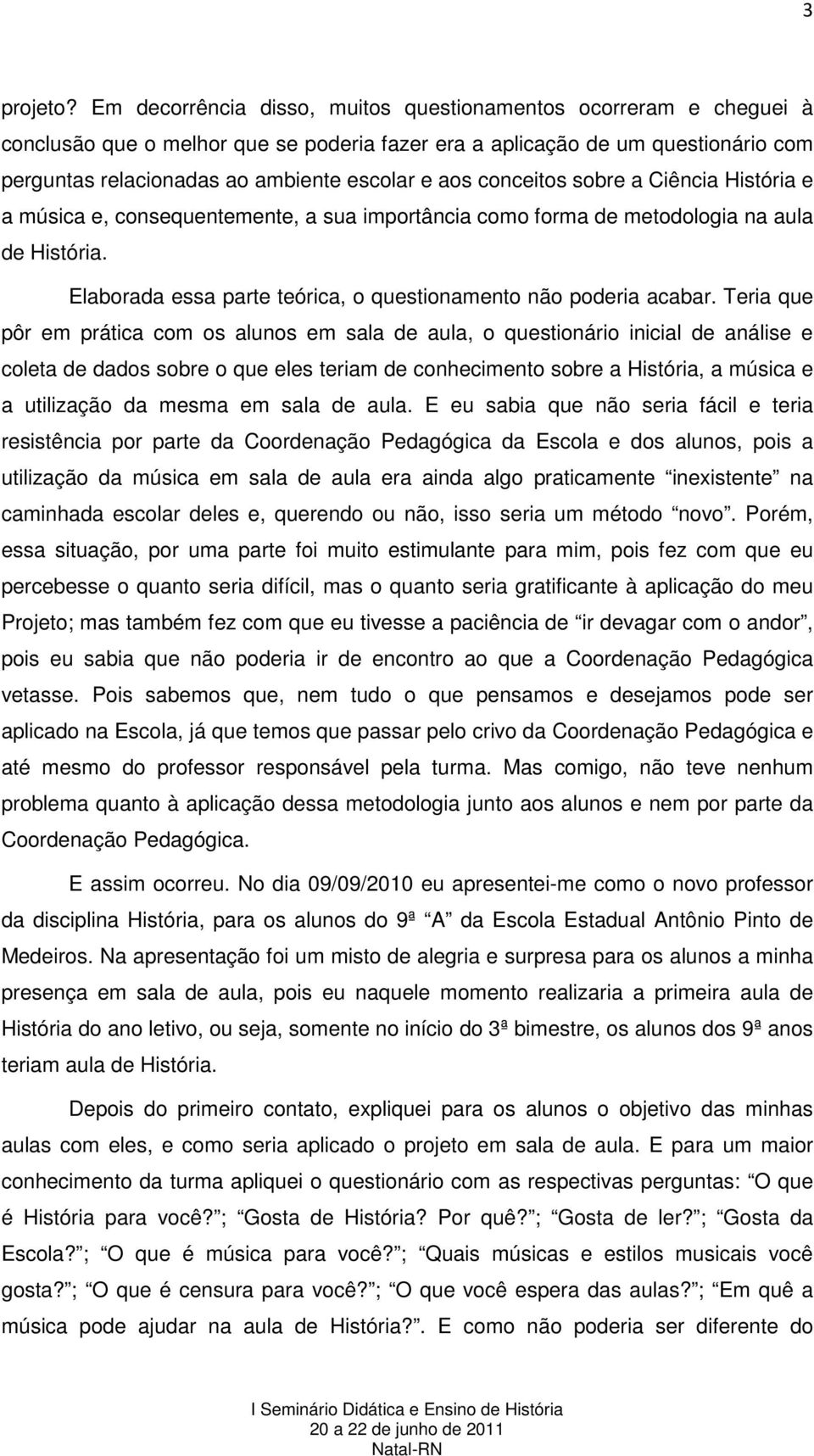 conceitos sobre a Ciência História e a música e, consequentemente, a sua importância como forma de metodologia na aula de História. Elaborada essa parte teórica, o questionamento não poderia acabar.