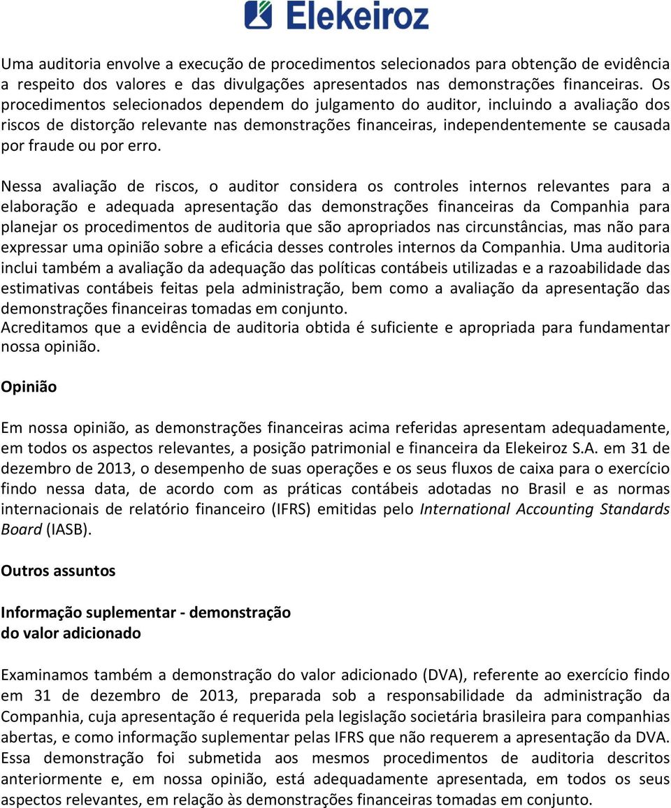 erro. Nessa avaliação de riscos, o auditor considera os controles internos relevantes para a elaboração e adequada apresentação das demonstrações financeiras da Companhia para planejar os