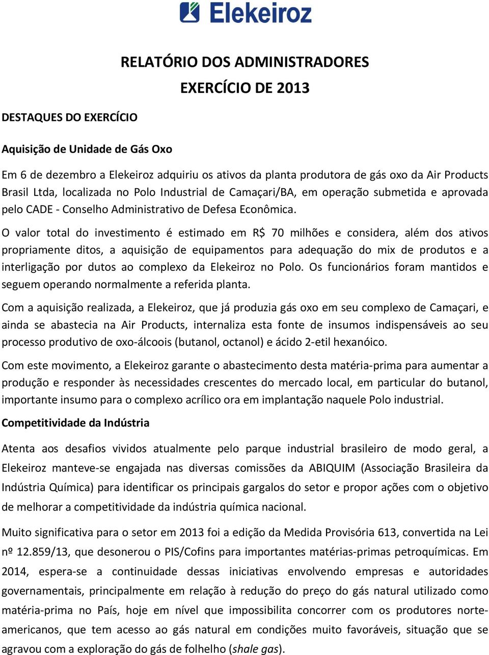 O valor total do investimento é estimado em R$ 70 milhões e considera, além dos ativos propriamente ditos, a aquisição de equipamentos para adequação do mix de produtos e a interligação por dutos ao