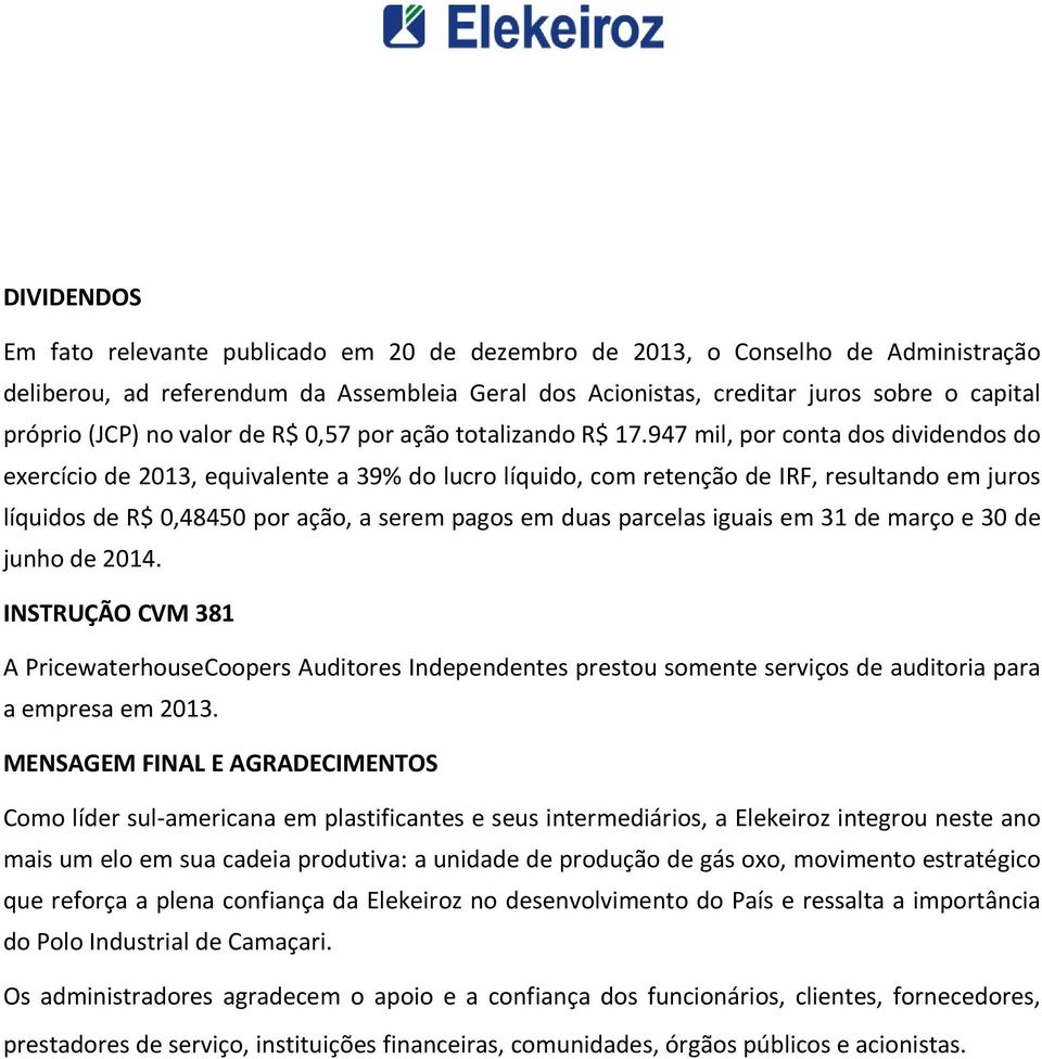 947 mil, por conta dos dividendos do exercício de 2013, equivalente a 39% do lucro líquido, com retenção de IRF, resultando em juros líquidos de R$ 0,48450 por ação, a serem pagos em duas parcelas