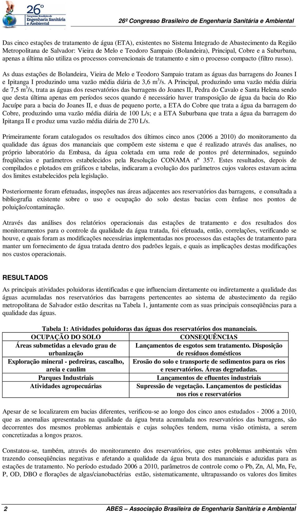 As duas estações de Bolandeira, Vieira de Melo e Teodoro Sampaio tratam as águas das barragens do Joanes I e Ipitanga I produzindo uma vazão média diária de 3,6 m 3 /s.