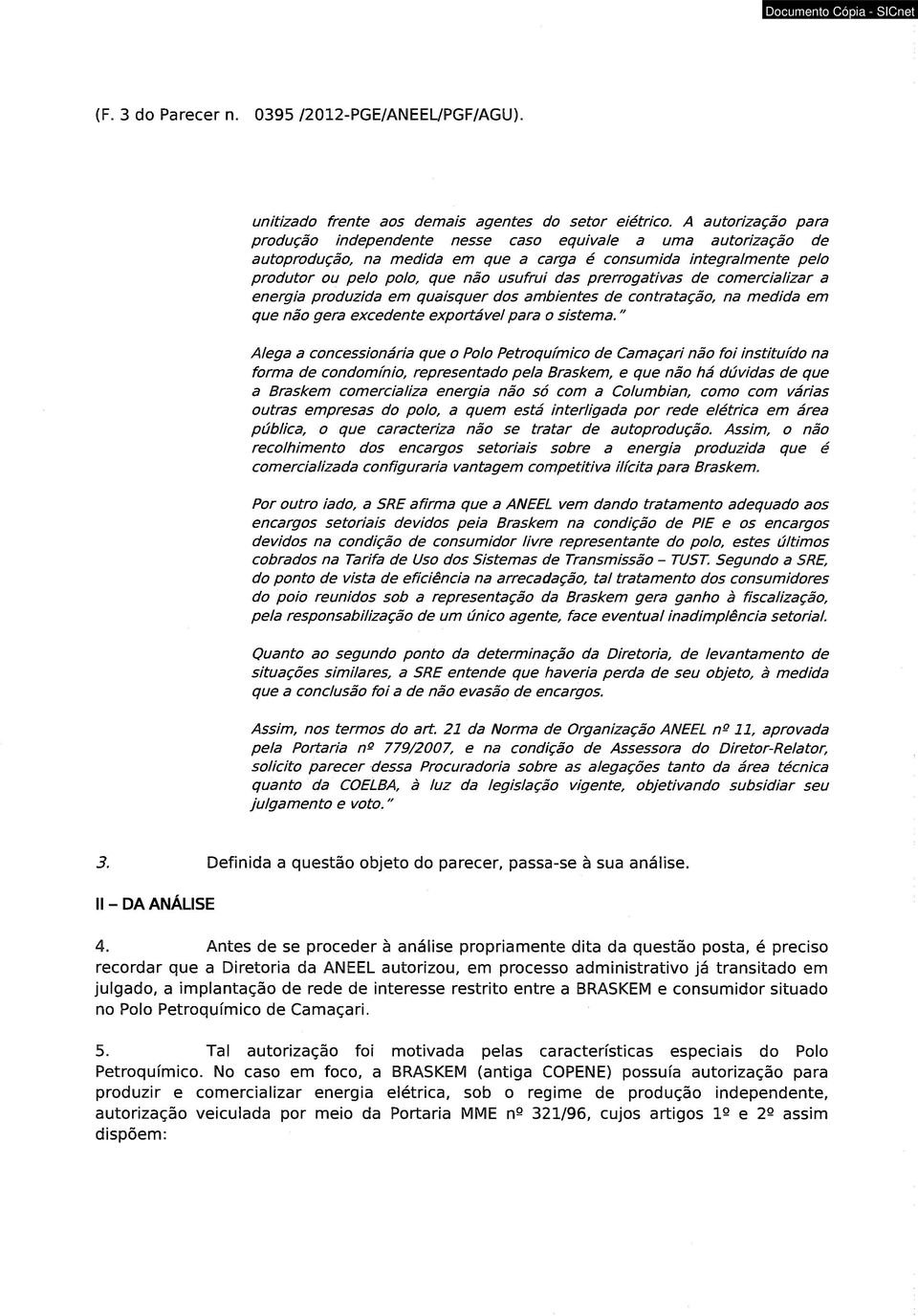 prerrogativas de com ercializar a energia produzida em quaisquer dos ambientes de contratação, na medida em que não gera excedente exportável para o sistem a.