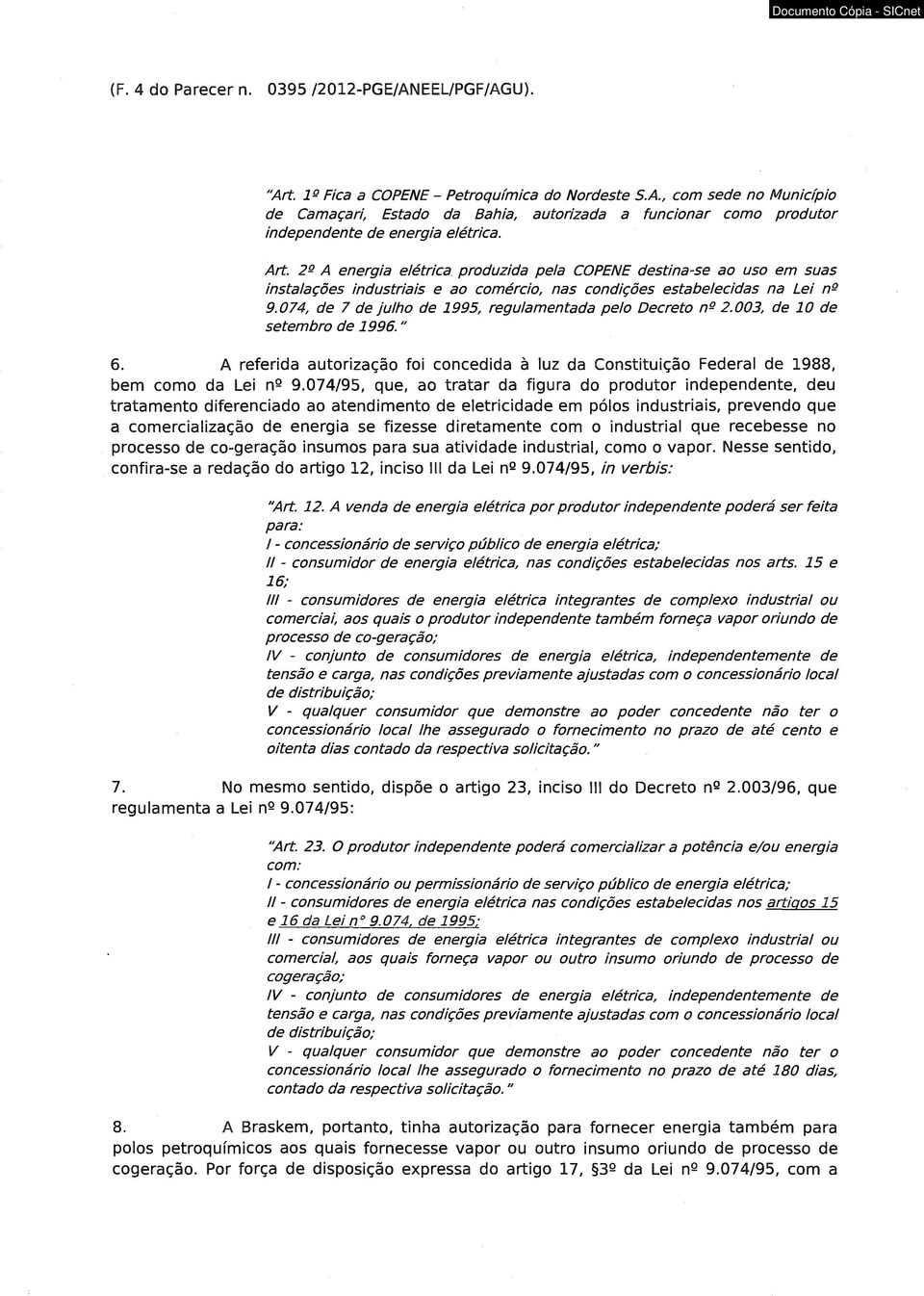 074, de 7 de julho de 1995, regulamentada pelo Decreto ns 2.003, de 10 de setembro de 1996." 6. A referida autorização foi concedida à luz da Constituição Federal de 1988, bem como da Lei ne 9.