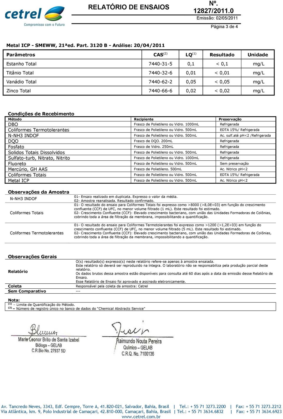 7440666 0,02 < 0,02 mg/l Condições de Recebimento Método Recipiente Preservação DBO Frasco de Polietileno ou Vidro. 1000mL Refrigerada Coliformes Termotolerantes Frasco de Polietileno ou Vidro.