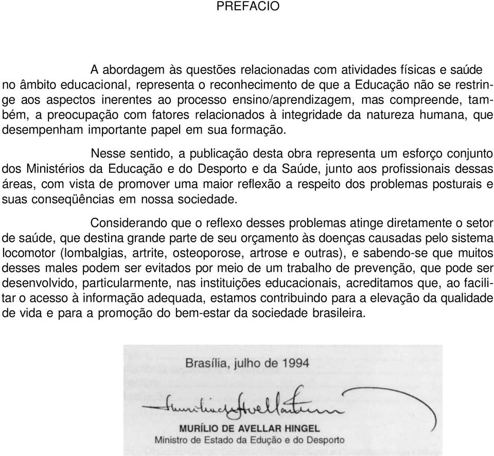 Nesse sentido, a publicação desta obra representa um esforço conjunto dos Ministérios da Educação e do Desporto e da Saúde, junto aos profissionais dessas áreas, com vista de promover uma maior