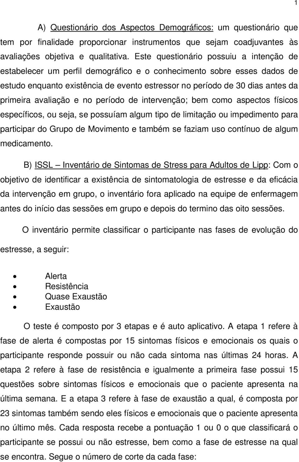 avaliação e no período de intervenção; bem como aspectos físicos específicos, ou seja, se possuíam algum tipo de limitação ou impedimento para participar do Grupo de Movimento e também se faziam uso