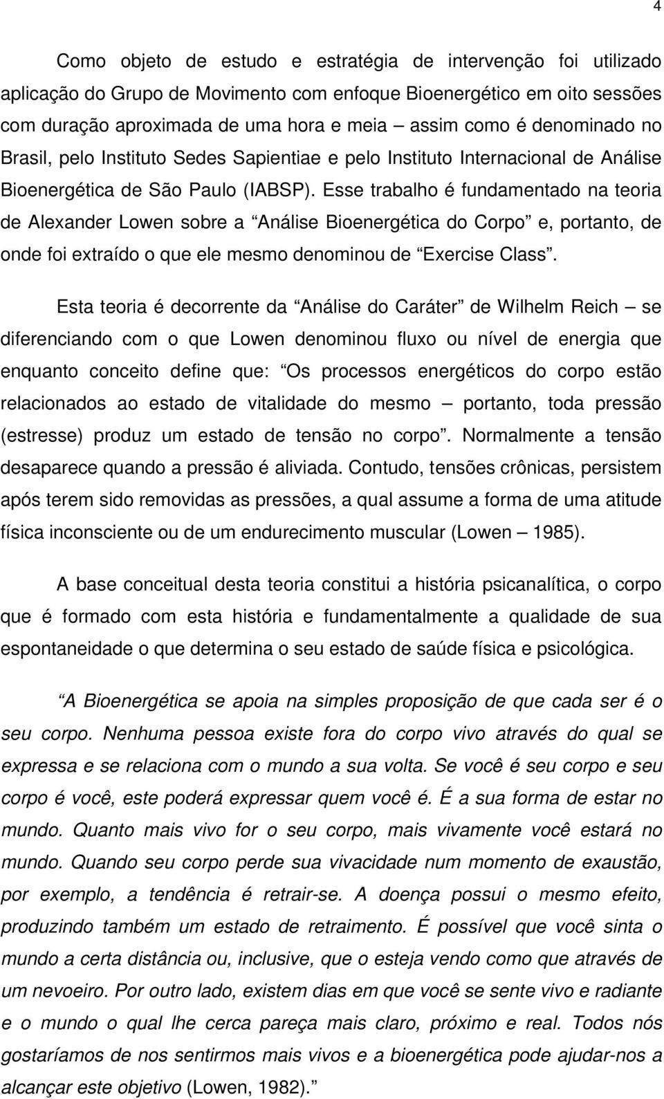 Esse trabalho é fundamentado na teoria de Alexander Lowen sobre a Análise Bioenergética do Corpo e, portanto, de onde foi extraído o que ele mesmo denominou de Exercise Class.