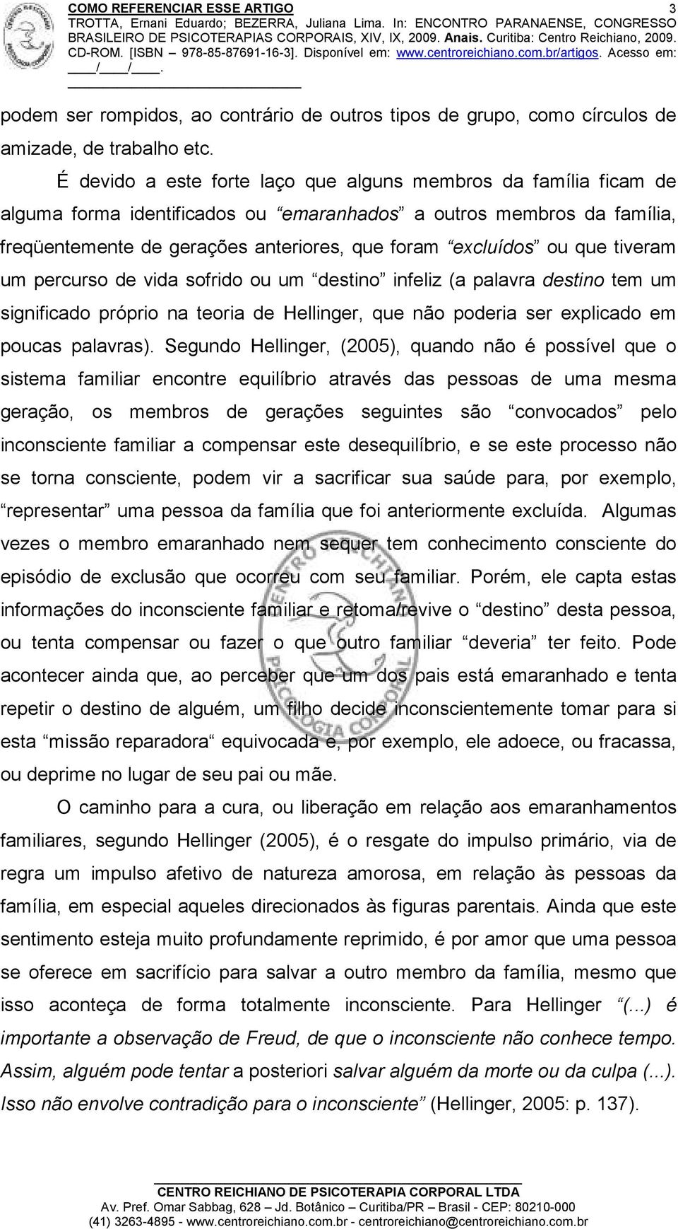 que tiveram um percurso de vida sofrido ou um destino infeliz (a palavra destino tem um significado próprio na teoria de Hellinger, que não poderia ser explicado em poucas palavras).