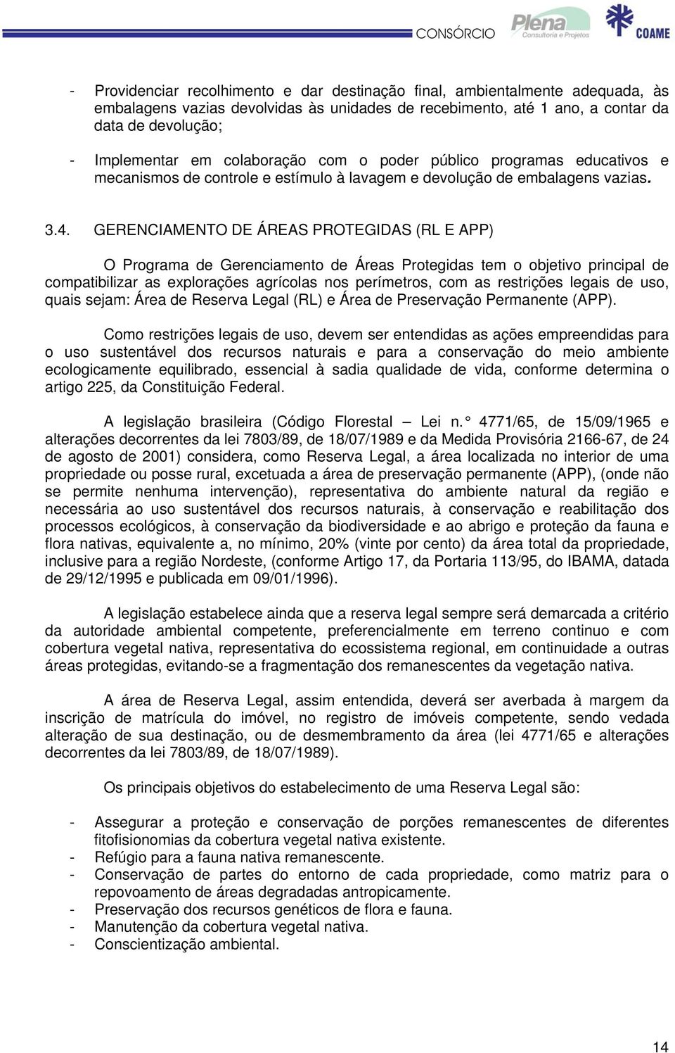 GERENCIAMENTO DE ÁREAS PROTEGIDAS (RL E APP) O Programa de Gerenciamento de Áreas Protegidas tem o objetivo principal de compatibilizar as explorações agrícolas nos perímetros, com as restrições