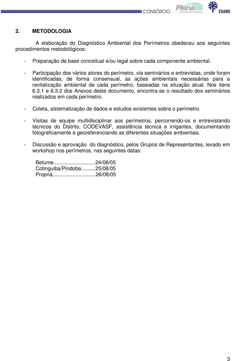 perímetro, baseadas na situação atual. Nos itens 6.3.1 e 6.3.2 dos Anexos deste documento, encontra-se o resultado dos seminários realizados em cada perímetro.