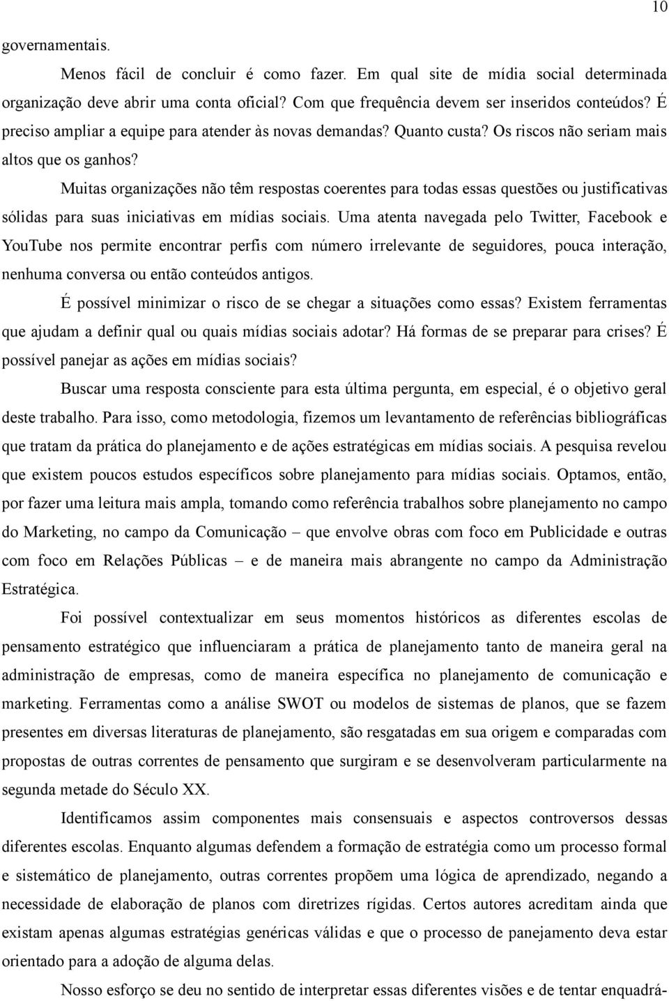 Muitas organizações não têm respostas coerentes para todas essas questões ou justificativas sólidas para suas iniciativas em mídias sociais.