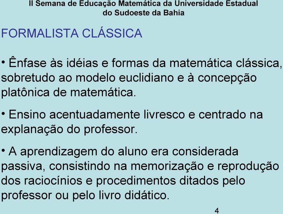 Ensino acentuadamente livresco e centrado na explanação do professor.